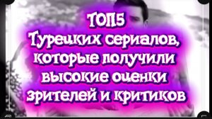 Топ 5 Турецких сериалов,которые получили высокие оценки зрителей и критиков