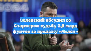 Зеленский обсудил со Стармером судьбу 2,5 млрд фунтов за продажу «Челси»