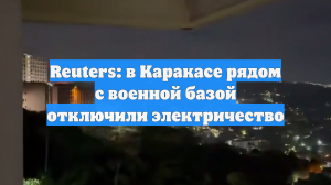 Reuters: в Каракасе рядом с военной базой отключили электричество