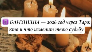 ♊ БЛИЗНЕЦЫ — 2026 год через Таро: кто и что изменит твою судьбу
