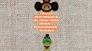 Голоса персонажей из игры "Пять ночей с Чебурашкой" ( remake).