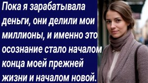 Истории для Вас/Пока я зарабатывала деньги, они делили мои миллионы/Истории из жизни/Аудиорассказ.