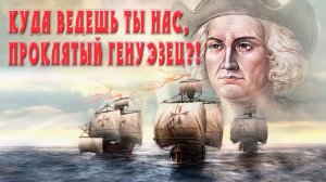 Куда ведёшь ты нас, проклятый генуэзец.