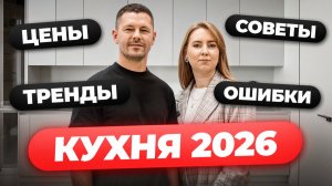 Как сделать идеальную кухню в 2026 году? Ошибки, тренды, цены и советы