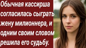 Истории для Вас/Обычная кассирша согласилась сыграть жену милионнера/Жизненные истории/Аудиорассказ.