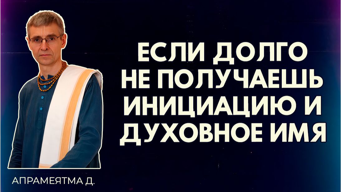 Если долго не получаешь инициацию и духовное имя. Апрамеятма д.