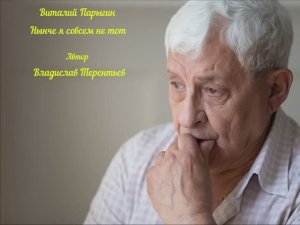 Виталий Парыгин - Нынче я совсем не тот