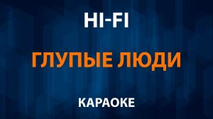 Hi-Fi — Глупые люди (Караоке)