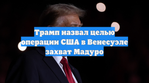 Трамп назвал целью операции США в Венесуэле захват Мадуро