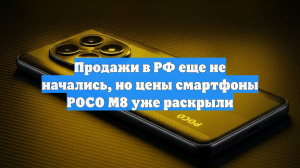 Продажи в РФ еще не начались, но цены смартфоны POCO M8 уже раскрыли