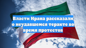 Власти Ирана рассказали о неудавшемся теракте во время протестов