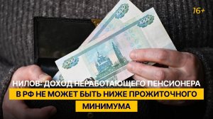 Нилов: доход неработающего пенсионера в РФ не может быть ниже прожиточного минимума