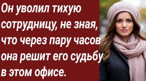 Истории для Вас/Он уволил тихую сотрудницу, не зная, что через пару часов.../Жизненные истории.