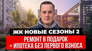 Квартиры без первоначального взноса в Краснодаре | ЖК «Новые сезоны 2» + ремонт в подарок