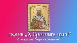Свт. Петр, стихиры на подобен "О, преславнаго чудесе!"