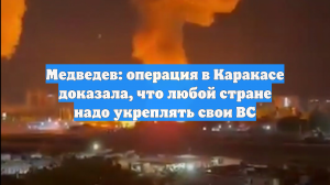 Медведев: операция в Каракасе доказала, что любой стране надо укреплять свои ВС