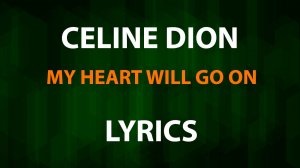 Celine Dion - My Heart Will Go On (Lyrics)