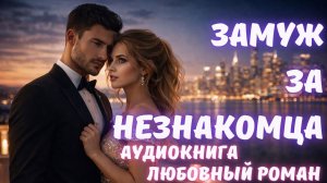 АУДИОКНИГА: ЗАМУЖ ЗА НЕЗНАКОМЦА: СЛУШАТЬ ЛЮБОВНЫЙ РОМАН