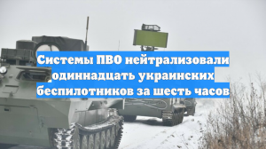Системы ПВО нейтрализовали одиннадцать украинских беспилотников за шесть часов