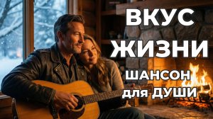 Вкус жизни | ШАНСОН для ДУШИ!