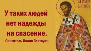 У таких людей нет надежды на спасение. Святитель Иоанн Златоуст.