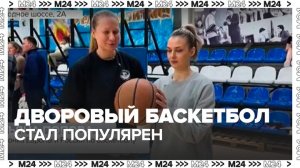 Дворовый баскетбол стал популярен в Москве - Москва 24