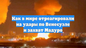 Как в мире отреагировали на удары по Венесуэле и захват Мадуро
