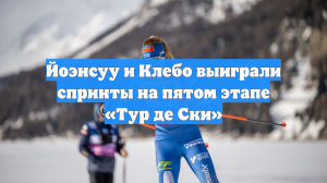 Йоэнсуу и Клебо выиграли спринты на пятом этапе «Тур де Ски»