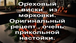 Ореховый _виски_ из морковки. Оригинальный рецепт , очень прикольной настойки.