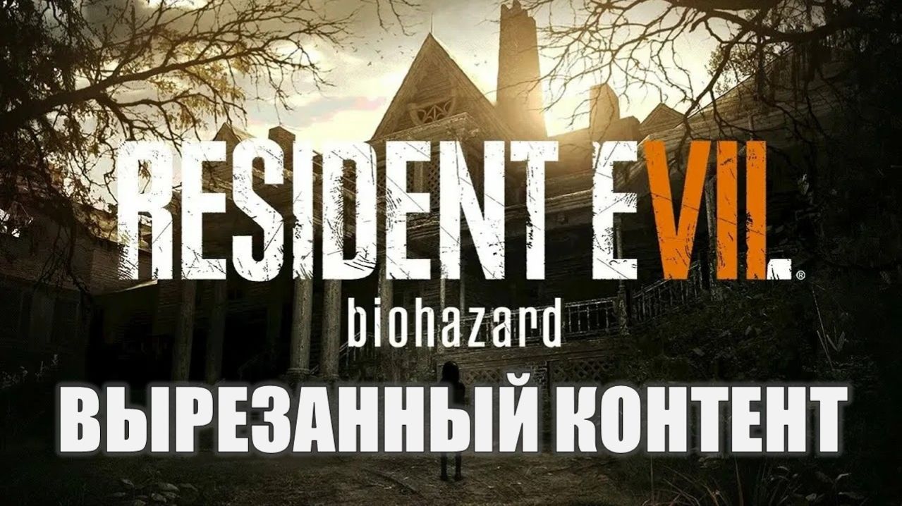 Resident Evil 7 Biohazard (Вырезанные контент)