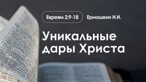 «Уникальные дары Христа»  | Евреям 2:9-18 | Ермошкин И.И. | 04.01.26