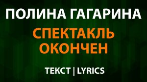 Полина Гагарина — Спектакль окончен (Текст Lyrics)