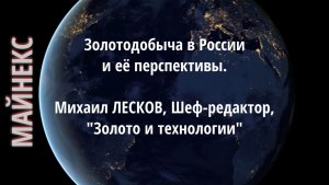 Золотодобыча в России и её перспективы. Михаил ЛЕСКОВ, Шеф-редактор, "Золото и технологии"