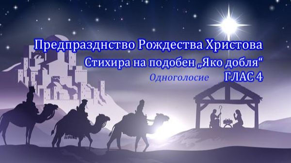 Подобен Яко добля глас 4 стихира предпразднства Рождества Христова