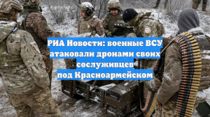 РИА Новости: военные ВСУ атаковали дронами своих сослуживцев под Красноармейском