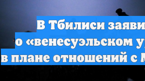 В Тбилиси заявили о «венесуэльском уроке» в плане отношений с Москвой