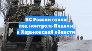 ВС России взяли под контроль Подолы в Харьковской области