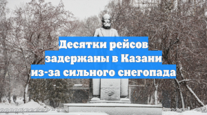 Десятки рейсов задержаны в Казани из-за сильного снегопада