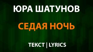 Юра Шатунов - Седая ночь (Текст Lyrics)