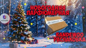 НОВОГОДНЯЯ ПАРФЮМЕРНАЯ RANDEWOO РАСПАКОВКА 2026  -  мешок бомбовых ароматов на обзоры в Новом Году!