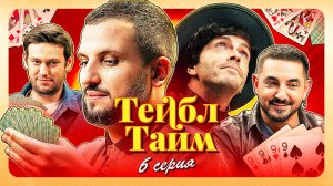 Тейбл Тайм | 6 серия