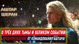 ВНИМАНИЕ! ЗЕМЛЯ ЗАМРЁТ НА ТРИ ДНЯ! (И НИКТО НЕ ВЕДАЕТ…) | АШТАР ШЕРАН