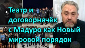 Театр и договорнячёк с Мадуро как Новый мировой порядок