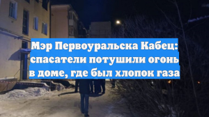 Мэр Первоуральска Кабец: спасатели потушили огонь в доме, где был хлопок газа