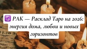 ♋ РАК — Расклад Таро на 2026: энергия дома, любви и новых горизонтов