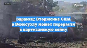 Баранец: Вторжение США в Венесуэлу может перерасти в партизанскую войну