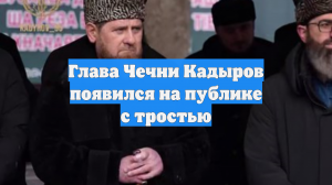 Глава Чечни Кадыров появился на публике с тростью