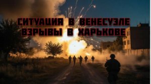 Новости СВО Сегодня-Ситуация в Венесуэле Взрывы в Харькове