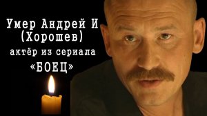 Умер Андрей И (Хорошев), актер сериала «Боец»