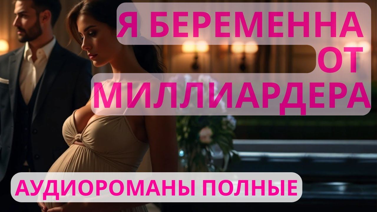 Аудиороман полный Я беременна от миллиардера смотреть онлайн